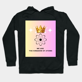 We are the kingdom of Atoms! Hoodie